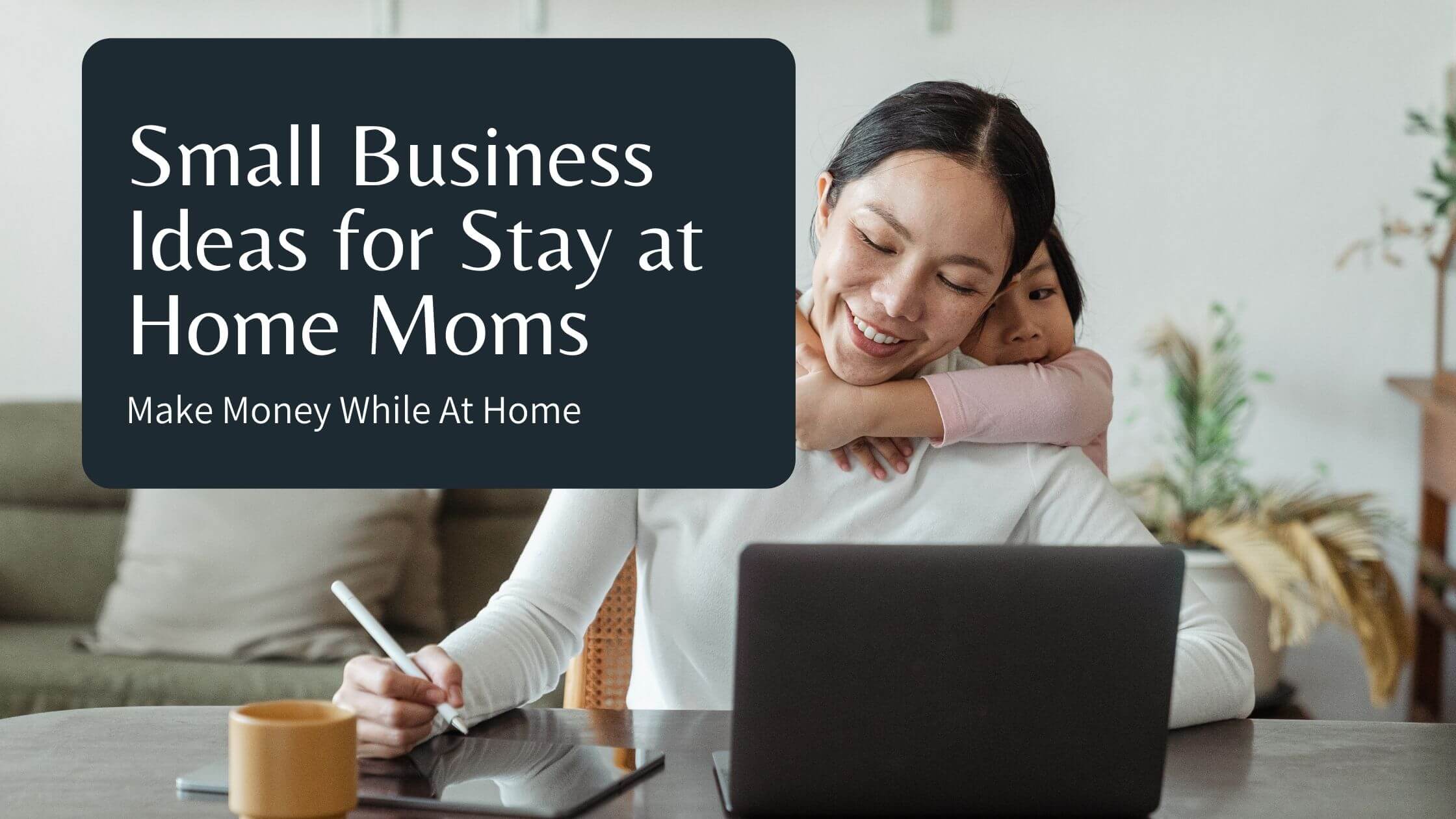 Small Business Ideas for Stay at Home Moms