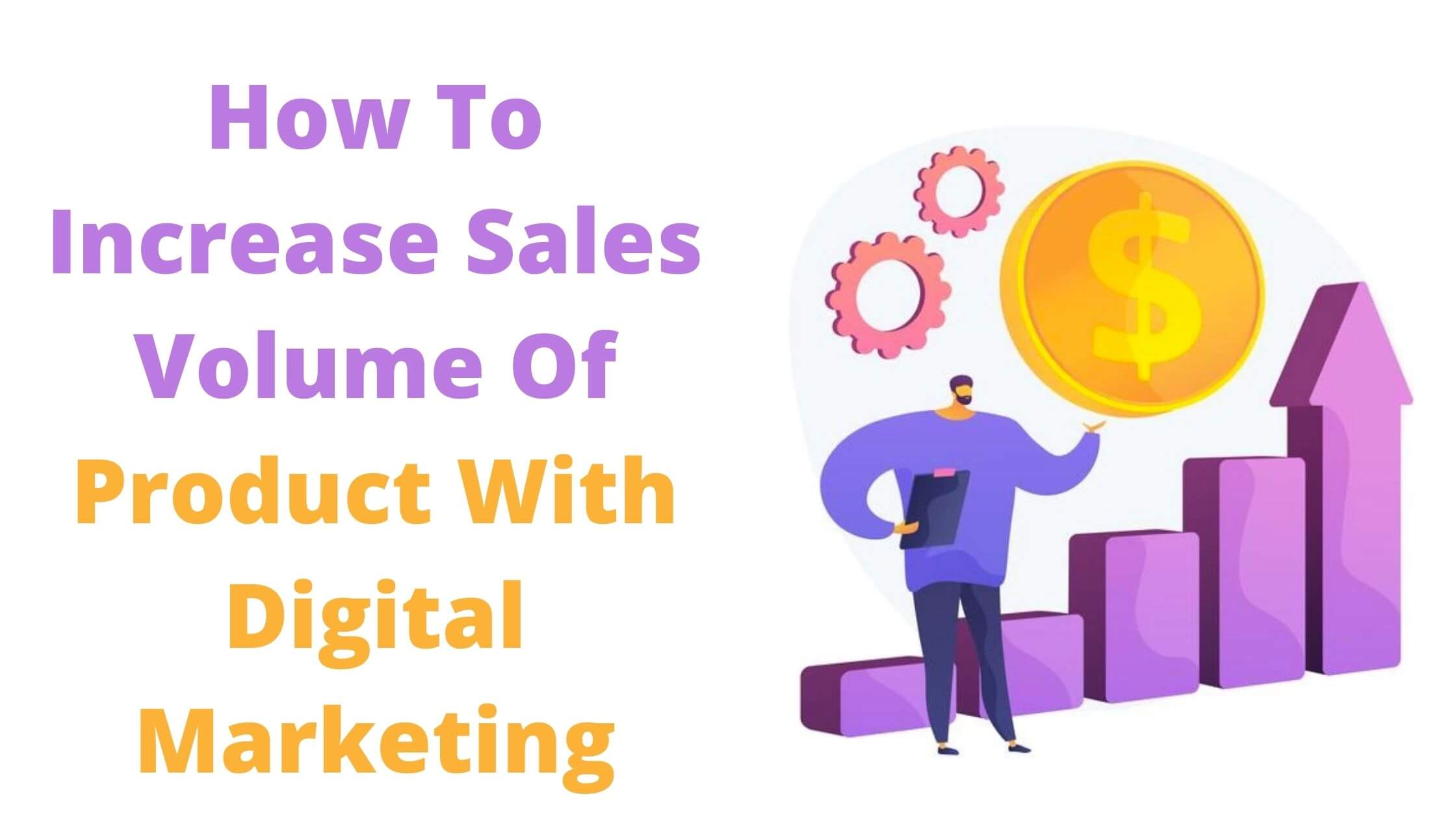How To Increase Sales Volume Of Product With Digital Marketing
