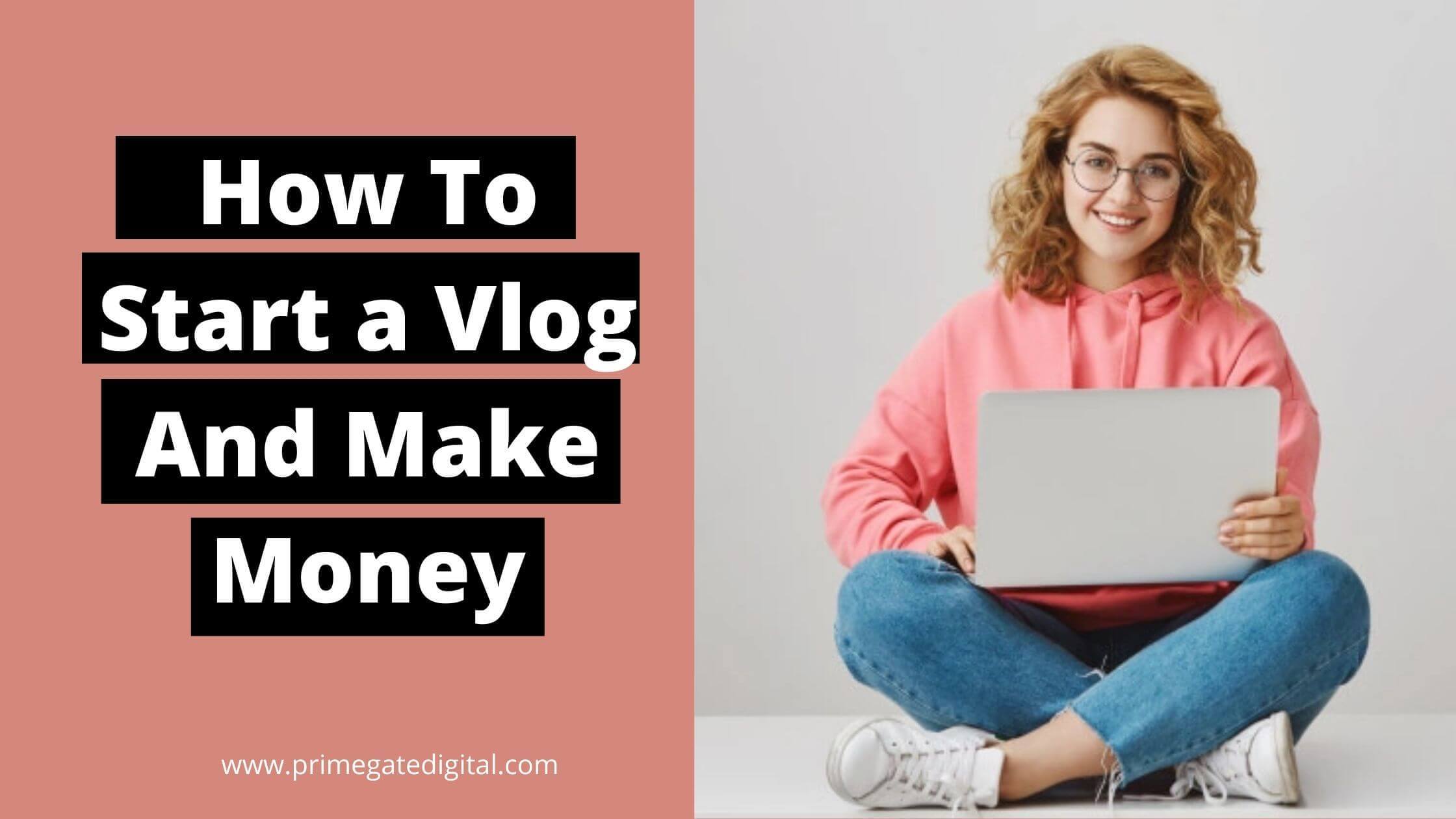How To Start a Vlog And Make Money