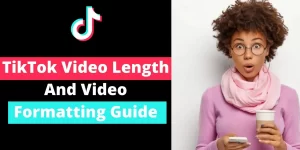 TikTok Video Length And Video Formatting Guide 2022