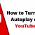 How to Turn off Autoplay on YouTube 2022