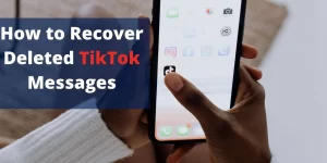 How to Recover Deleted TikTok Messages 2022