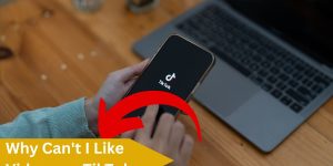Why Can’t I Like Videos on TikTok – Fixed