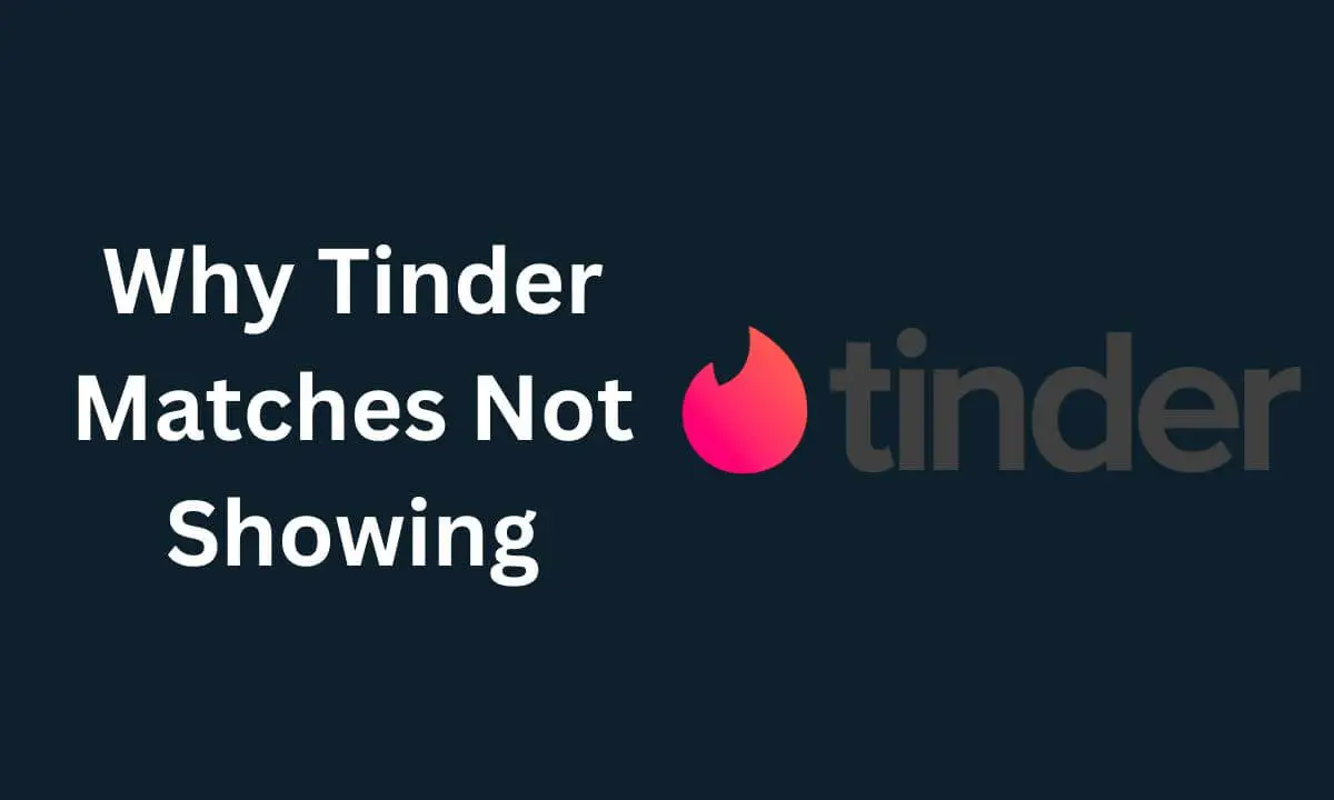 Why Tinder Matches Not Showing
