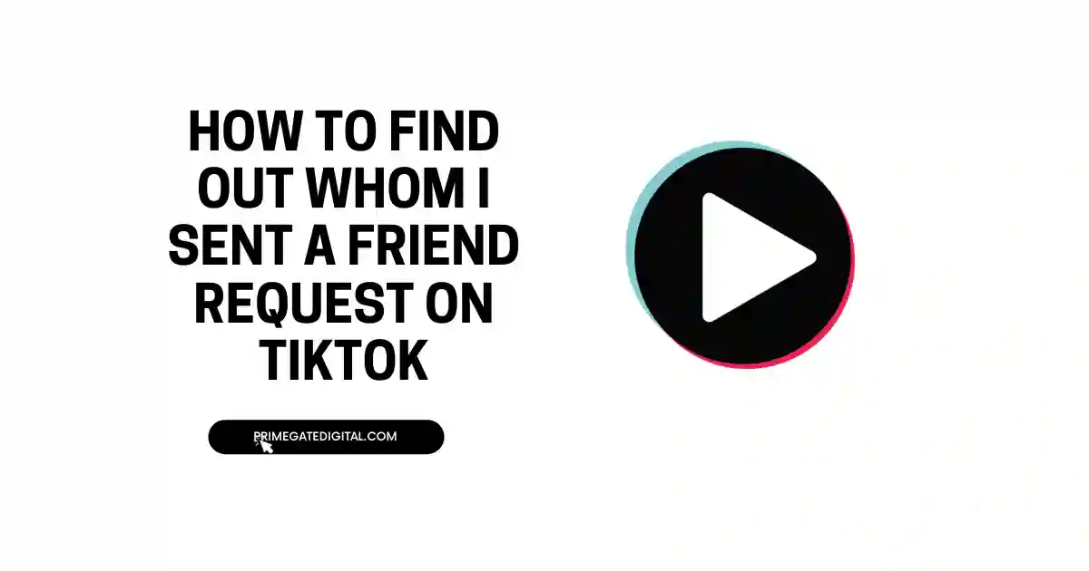 How to Find Out Whom I Sent a Friend Request on Tiktok