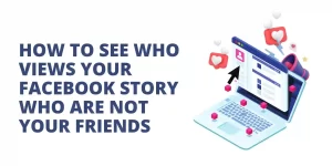 How to See Who Views Your Facebook Story Who Are Not Your Friends
