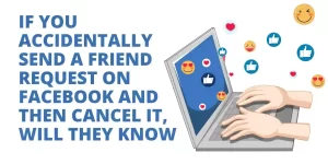 If You Accidentally Send a Friend Request on Facebook and Then Cancel It, Will They Know