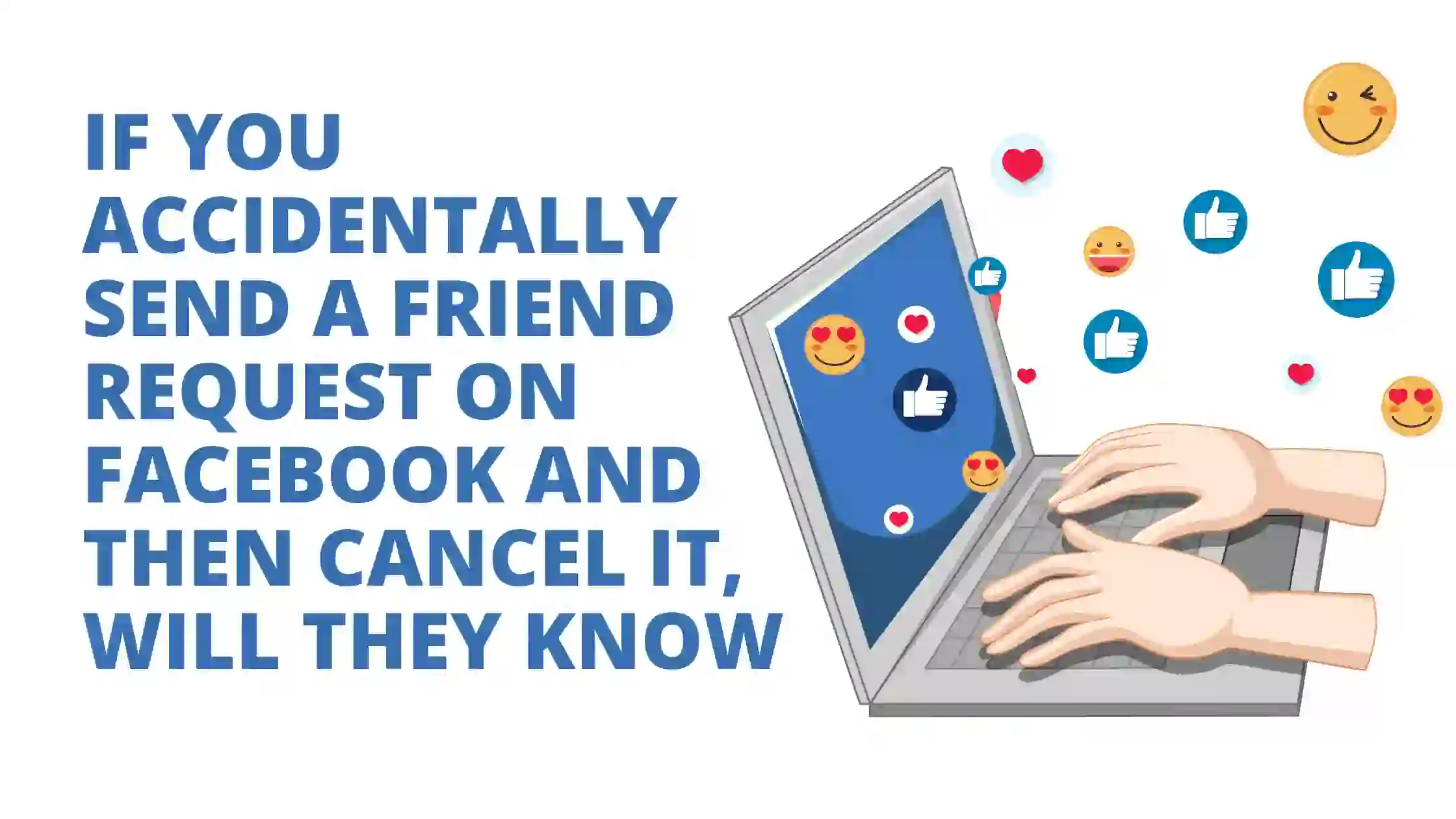 If You Accidentally Send a Friend Request on Facebook and Then Cancel It, Will They Know